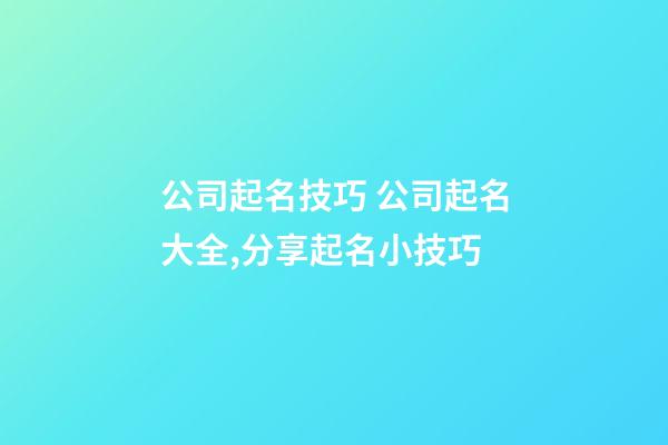 公司起名技巧 公司起名大全,分享起名小技巧-第1張-公司起名-玄機派
